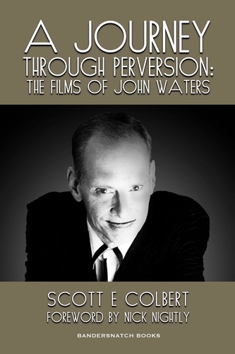  scott colbert - A Journey Through Perversion: The Films of John Waters.