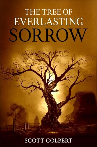 scott colbert - The Tree of Everlasting Sorrow.