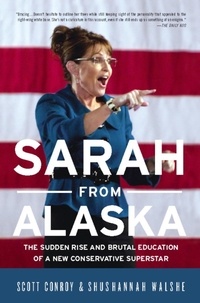 Scott Conroy et Shushannah Walshe - Sarah from Alaska - The Sudden Rise and Brutal Education of a New Conservative Superstar.