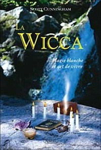 Scott Cunningham - LA WICCA. - Magie blanche et art de vivre.