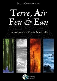 Scott Cunningham - Terre, air, feu & eau - Nouvelles techniques de magie naturelles.