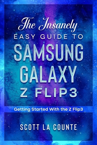  scott d et  Scott La Counte - The Insanely Easy Guide to the Samsung Galaxy Z Flip3: Getting Started With the Z Flip3.
