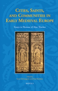 Scott Degregorio et Paul Kershaw - Cities, Saints, and Communities in Early Medieval Europe - Essays in Honour of Alan Thacker.
