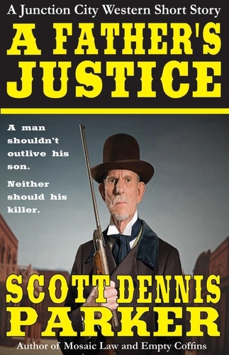  Scott Dennis Parker - A Father's Justice: A Junction City Western Short Story - A Junction City Western, #2.