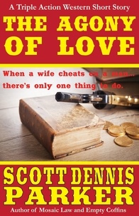  Scott Dennis Parker - The Agony of Love: A Triple Action Western Short Story.