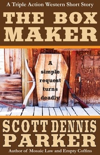  Scott Dennis Parker - The Box Maker: A Triple Action Western Short Story.