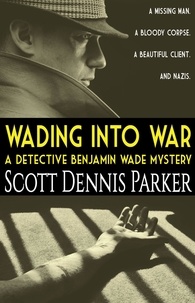  Scott Dennis Parker - Wading Into War: A Detective Benjamin Wade Mystery - Detective Benjamin Wade, #1.
