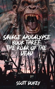 Savage Apocalypse Book Three: The Roar Of The Dead