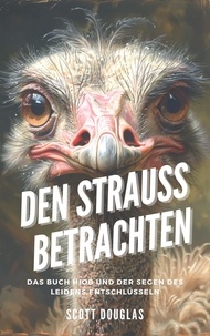  Scott Douglas - Den Strauss Betrachten: Das Buch Hiob Und Der Segen Des Leidens Entschlüsseln.