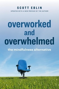  Scott Eblin - Overworked and Overwhelmed: The Mindfulness Alternative.