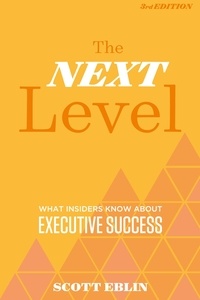 Scott Eblin - The Next Level - What Insiders Know About Executive Success.