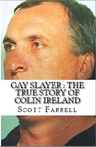  Scott Farrell - Gay Slayer : The True Story of Colin Ireland.