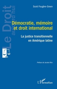 Scott Fougère-Green - Démocratie, mémoire et droit international - La justice transitionnelle.