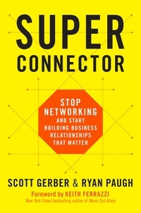 Scott Gerber et Ryan Paugh - Superconnector - Stop Networking and Start Building Business Relationships that Matter.