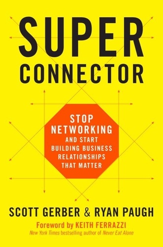 Superconnector. Stop Networking and Start Building Business Relationships that Matter