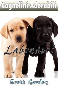  Scott Gordon - Cagnolini Adorabili: I Labrador - Cagnolini Adorabili.