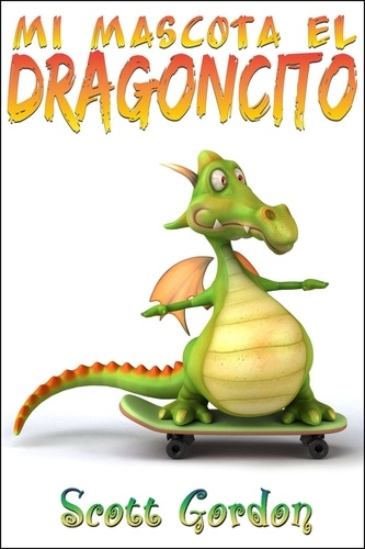  Scott Gordon - Mi Mascota El Dragoncito - Mi Mascota El Dragoncito, #1.