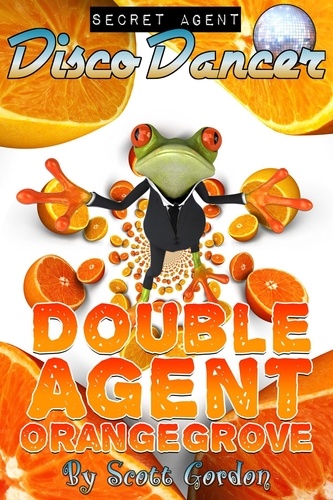  Scott Gordon - Secret Agent Disco Dancer: Double Agent Orangegrove - Secret Agent Disco Dancer.