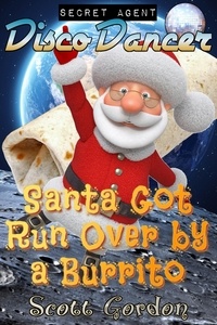  Scott Gordon - Secret Agent Disco Dancer: Santa Got Run Over By A Burrito - Secret Agent Disco Dancer.