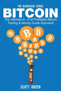 Bitcoin: The Ultimate A - Z Of Profitable Bitcoin Trading &amp; Mining Guide Exposed!