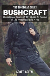 Bushcraft: The Ultimate Bushcraft 101 Guide  To Survive In The Wilderness Like A Pro