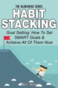 Habit Stacking: Goal Setting: How To Set SMART Goals &amp; Achieve All Of Them Now