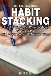 Habit Stacking: How To Write 3000 Words  &amp; Avoid Writer's Block ( The Power Habits Of A Great Writer)