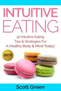 Intuitive Eating: 30 Intuitive Eating Tips &amp; Strategies For A Healthy Body &amp; Mind Today!