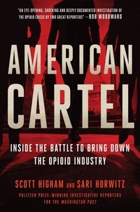 Scott Higham et Sari Horwitz - American Cartel - Inside the Battle to Bring Down the Opioid Industry.