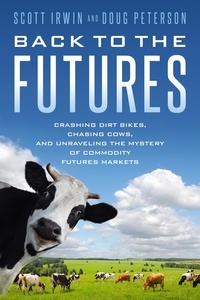  Scott Irwin et  Doug Peterson - Back to the Futures: Crashing Dirt Bikes, Chasing Cows, and Unraveling the Mystery of Commodity Futures Markets.