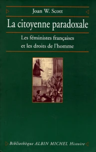 La Citoyenne Paradoxale. Les Feministes Francaises Et Les Droits De L'Homme