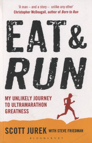 Scott Jurek - Eat and Run - My Unlikely Journey to Ultramarathon Greatness.