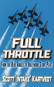  Scott Kartvedt - Full Throttle: From the Blue Angels to Hollywood Stunt Pilot.