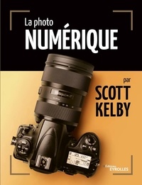 Scott Kelby - La photo numérique.
