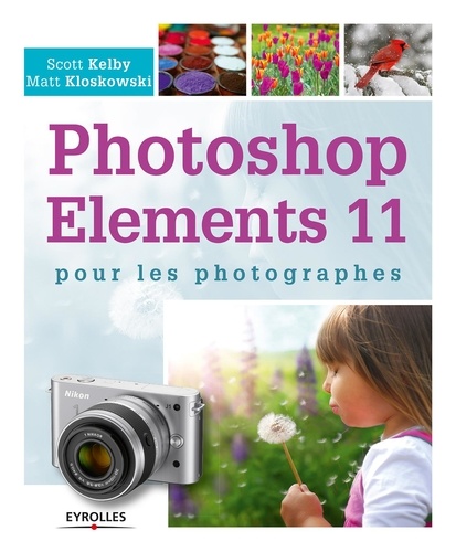 Scott Kelby et Matt Kloskowski - Photoshop Elements 11 pour les photographes.