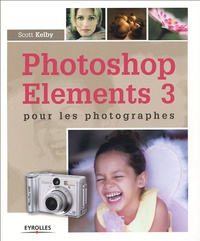 Scott Kelby - Photoshop Elements 3 pour les photographes.