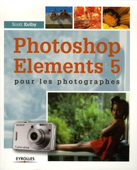 Scott Kelby - Photoshops Elements 5 - Pour les photographes.