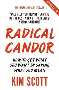 Scott Kim - Radical Candor - How to Get What You Want by Saying What You Mean.