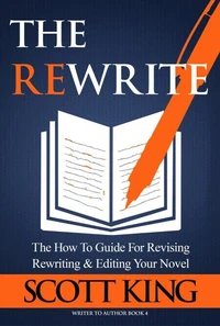The Rewrite: The How To Guide for Revising Rewriting &amp; Editing Your Novel