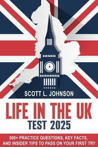 Life in the UK Test 2025 500+ Practice Questions, Key Facts, and Insider Tips to Pass on Your First Try