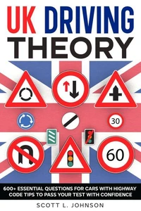 UK Driving Theory 600+ Essential Questions for Cars with Highway Code Tips to Pass Your Test with Confidence