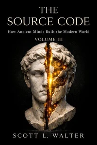 THE SOURCE CODE Vol III How Ancient Minds Built the Modern World 1700 – 1900 AD THE INDUSTRIAL REVOLUTION Steam Engines to Quantum Theory
