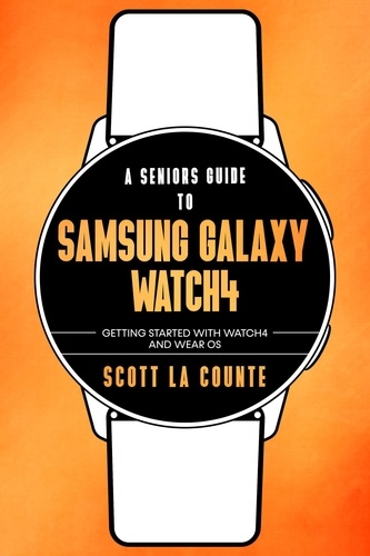  Scott La Counte - A Senior's Guide to Samsung Galaxy Watch4: Getting Started With Watch4 and Wear OS.
