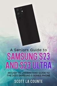  Scott La Counte - A Senior's Guide to the S23 and S23 Ultra: An Easy to Understand Guide to the 2023 Samsung S Series Phone.