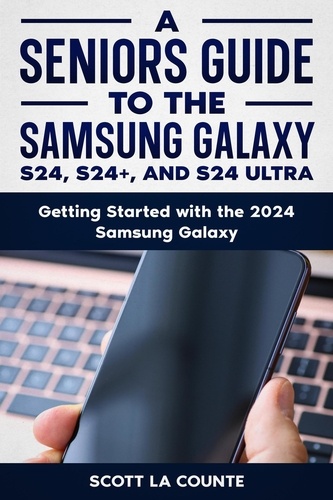  Scott La Counte - A Seniors Guide to the S24 , S24+ and S24 Ultra: Getting Started with the 2024 Samsung Galaxy.