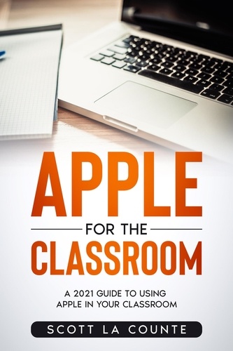  Scott La Counte - Apple For the Classroom: A Guide to Using Apple In Your Classroom.