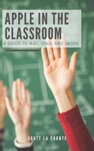  Scott La Counte - Apple In the Classroom: A Guide to Mac, iPad, and iWork.