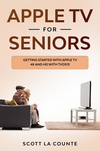  Scott La Counte - Apple TV For Seniors: Getting Started With Apple TV 4K and HD With TVOS 13.