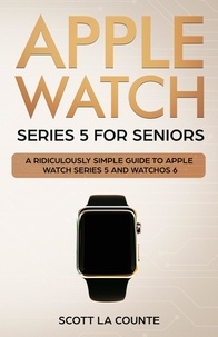  Scott La Counte - Apple Watch Series 5 for Seniors: A Ridiculously Simple Guide to Apple Watch Series 5 and WatchOS 6.