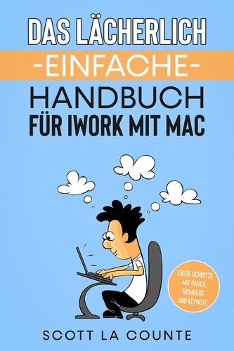  Scott La Counte - Das Lächerlich Einfache Handbuch für iWork mit Mac: Erste Schritte mit Pages, Numbers und Keynote.